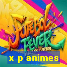 x p animes